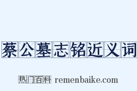 蔡公墓志铭近义词是什么意思的图片